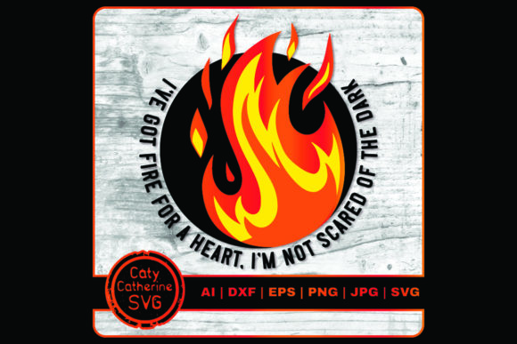 Got Fire for a Heart Not Scared of Dark Graphics and Crafts