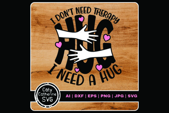 I Don't Need Therapy I Need a Hug