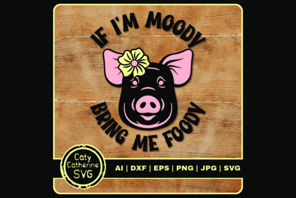 If I'm Moody Bring Me Foody Graphics and Crafts