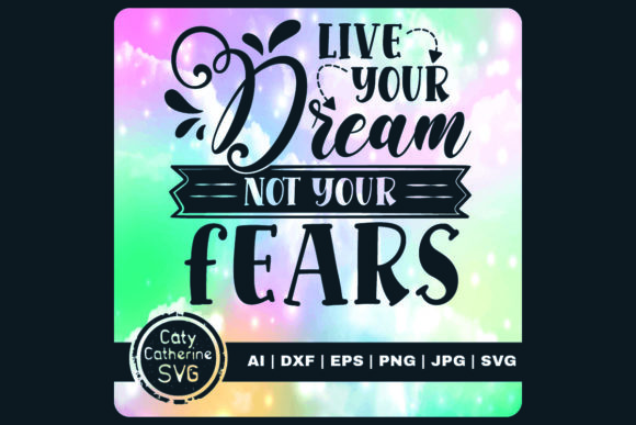 Live Your Dream Not Your Fears Graphics and Crafts