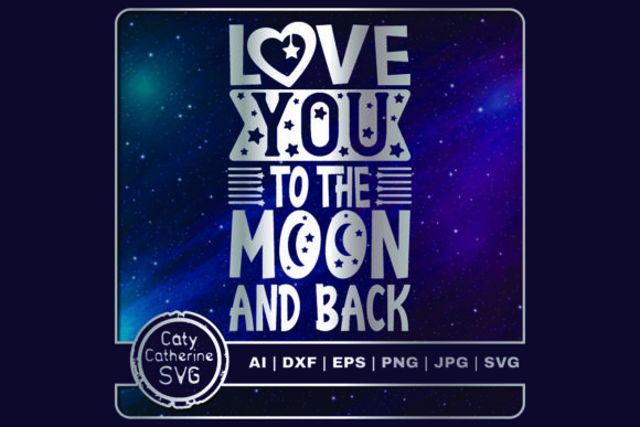 Love You to the Moon and Back: Graphics for Crafts