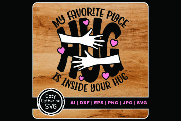 My Favorite Place is Inside Your Hug Graphics & Crafts