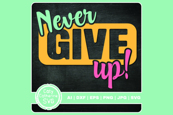 Never Give Up Inspirational Quote Graphics and Crafts