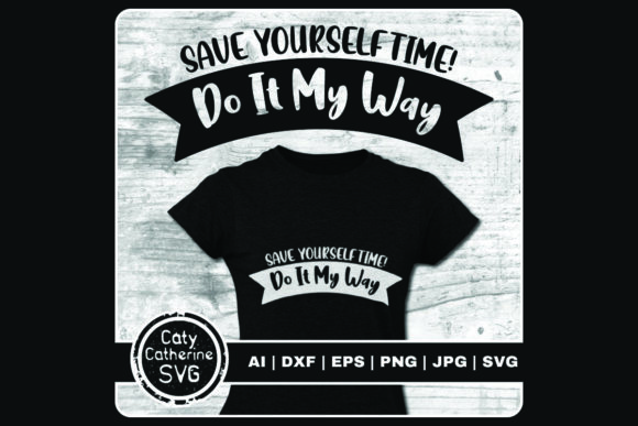 Save Yourself Time Do It My Way Graphics