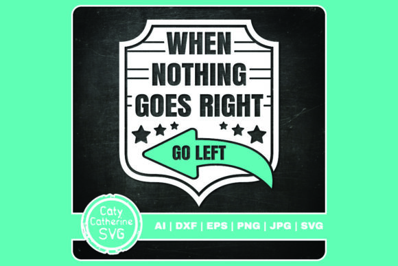 When Nothing Goes Right Go Left Graphics and Crafts