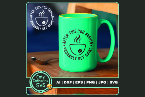 You Should Probably Get Going Coffee Graphics and Crafts
